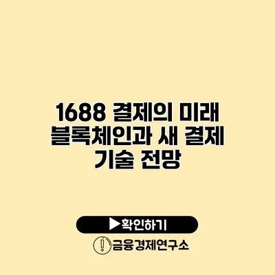 1688 결제의 미래 블록체인과 새 결제 기술 전망