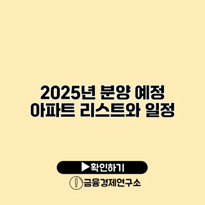 2025년 분양 예정 아파트 리스트와 일정