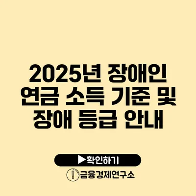 2025년 장애인 연금 소득 기준 및 장애 등급 안내