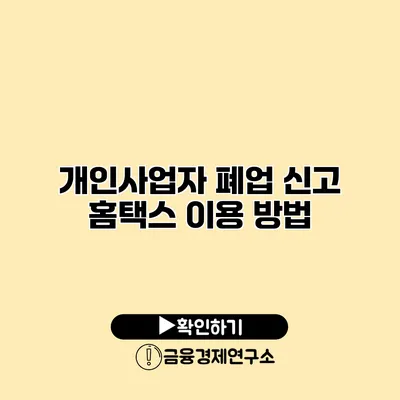 개인사업자 폐업 신고 홈택스 이용 방법