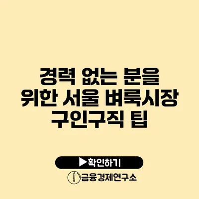 경력 없는 분을 위한 서울 벼룩시장 구인구직 팁