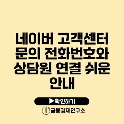 네이버 고객센터 문의 전화번호와 상담원 연결 쉬운 안내