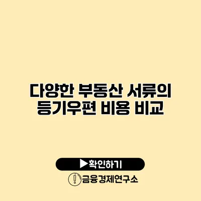 다양한 부동산 서류의 등기우편 비용 비교