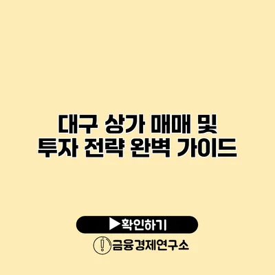 대구 상가 매매 및 투자 전략 완벽 가이드