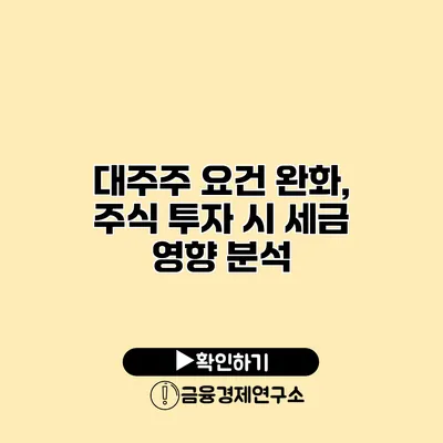 대주주 요건 완화, 주식 투자 시 세금 영향 분석