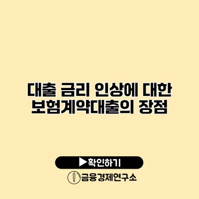 대출 금리 인상에 대한 보험계약대출의 장점