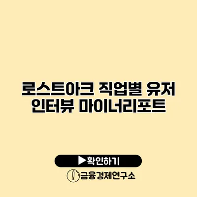 로스트아크 직업별 유저 인터뷰 마이너리포트