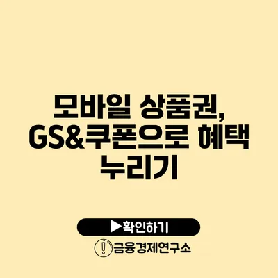 모바일 상품권, GS&쿠폰으로 혜택 누리기