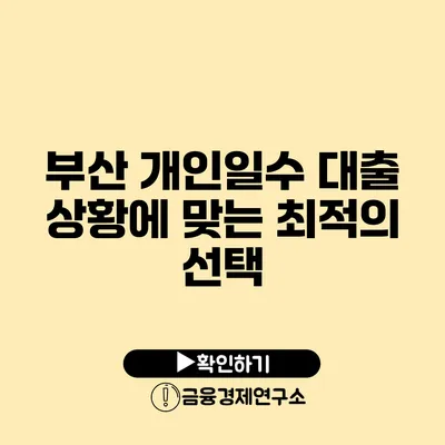 부산 개인일수 대출 상황에 맞는 최적의 선택