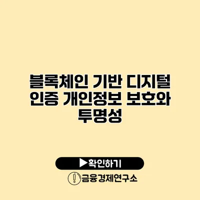 블록체인 기반 디지털 인증 개인정보 보호와 투명성