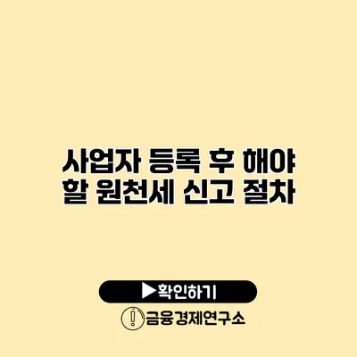 사업자 등록 후 해야 할 원천세 신고 절차