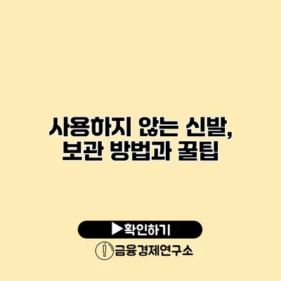 사용하지 않는 신발, 보관 방법과 꿀팁