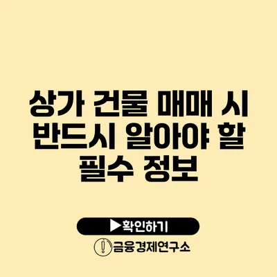 상가 건물 매매 시 반드시 알아야 할 필수 정보