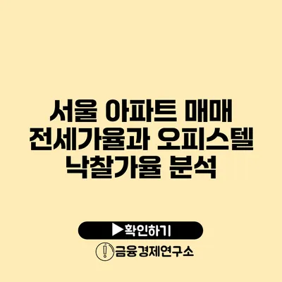 서울 아파트 매매 전세가율과 오피스텔 낙찰가율 분석