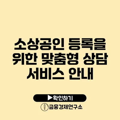 소상공인 등록을 위한 맞춤형 상담 서비스 안내