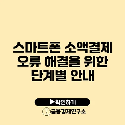 스마트폰 소액결제 오류 해결을 위한 단계별 안내