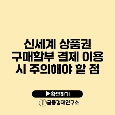 신세계 상품권 구매할부 결제 이용 시 주의해야 할 점