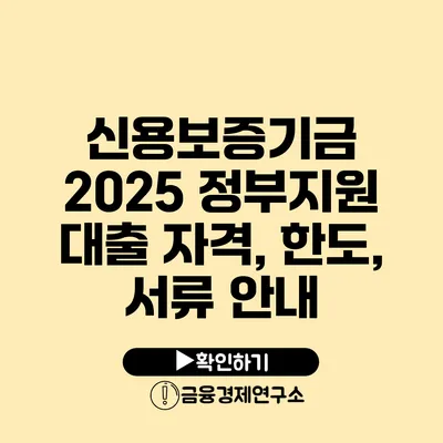 신용보증기금 2025 정부지원 대출 자격, 한도, 서류 안내