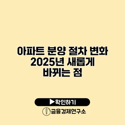 아파트 분양 절차 변화 2025년 새롭게 바뀌는 점