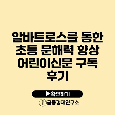 알바트로스를 통한 초등 문해력 향상 어린이신문 구독 후기