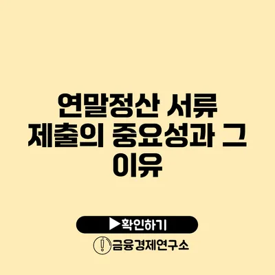 연말정산 서류 제출의 중요성과 그 이유