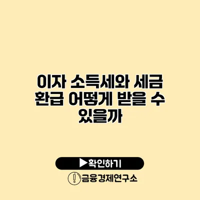 이자 소득세와 세금 환급 어떻게 받을 수 있을까?