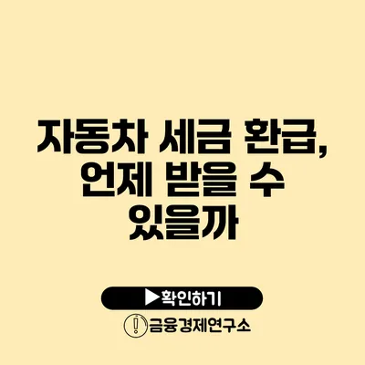 자동차 세금 환급, 언제 받을 수 있을까?