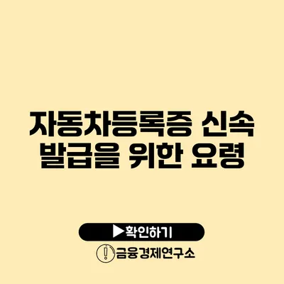 자동차등록증 신속 발급을 위한 요령