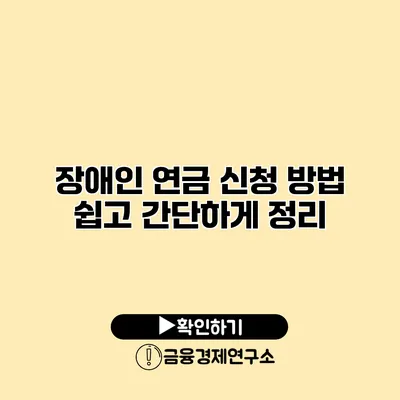 장애인 연금 신청 방법 쉽고 간단하게 정리