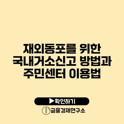 재외동포를 위한 국내거소신고 방법과 주민센터 이용법