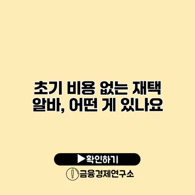 초기 비용 없는 재택 알바, 어떤 게 있나요?