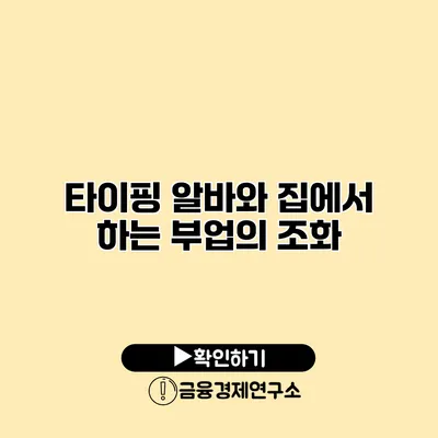 타이핑 알바와 집에서 하는 부업의 조화