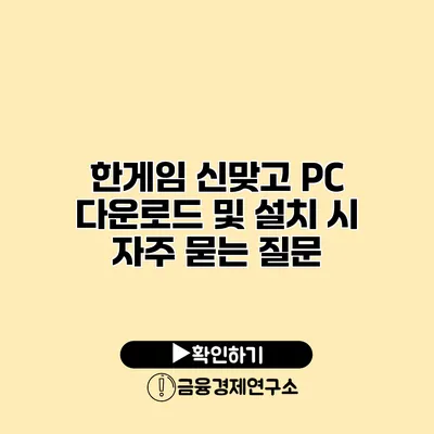 한게임 신맞고 PC 다운로드 및 설치 시 자주 묻는 질문