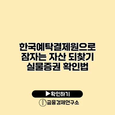 한국예탁결제원으로 잠자는 자산 되찾기 실물증권 확인법