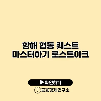 항해 협동 퀘스트 마스터하기 로스트아크