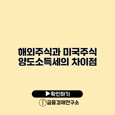 해외주식과 미국주식 양도소득세의 차이점