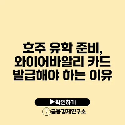 호주 유학 준비, 와이어바알리 카드 발급해야 하는 이유