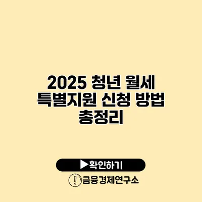 2025 청년 월세 특별지원 신청 방법 총정리