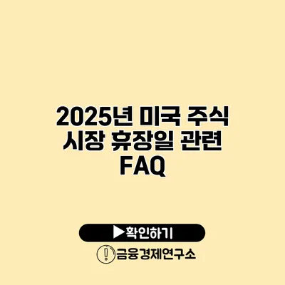 2025년 미국 주식 시장 휴장일 관련 FAQ