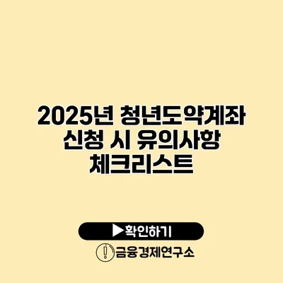 2025년 청년도약계좌 신청 시 유의사항 체크리스트