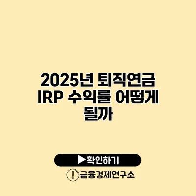 2025년 퇴직연금 IRP 수익률 어떻게 될까?