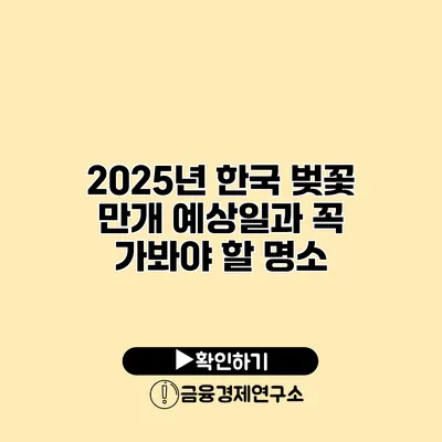 2025년 한국 벚꽃 만개 예상일과 꼭 가봐야 할 명소