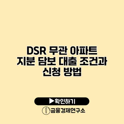 DSR 무관 아파트 지분 담보 대출 조건과 신청 방법