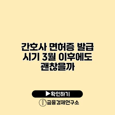 간호사 면허증 발급 시기 3월 이후에도 괜찮을까?