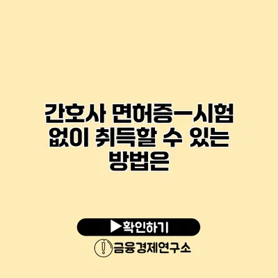 간호사 면허증—시험 없이 취득할 수 있는 방법은?
