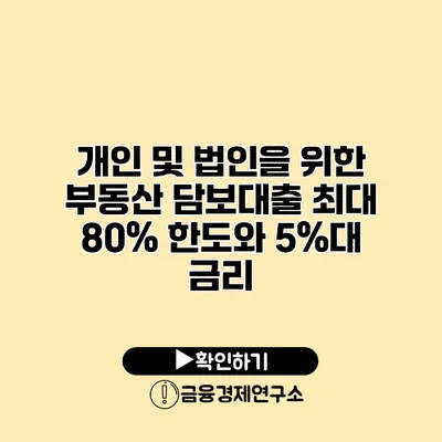 개인 및 법인을 위한 부동산 담보대출 최대 80% 한도와 5%대 금리