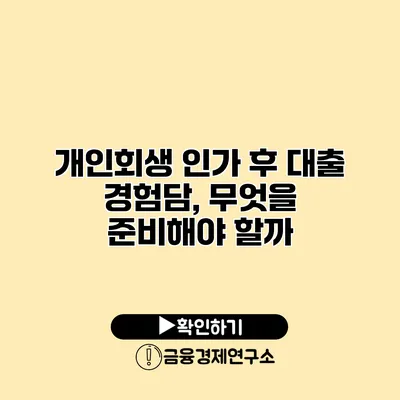 개인회생 인가 후 대출 경험담, 무엇을 준비해야 할까?