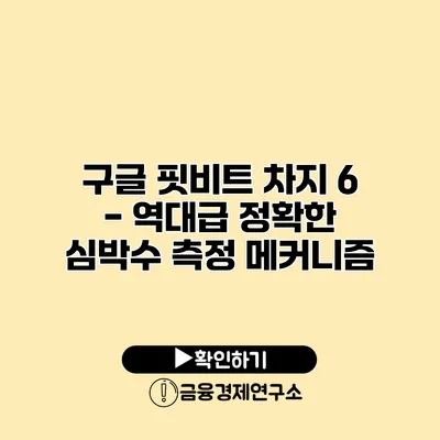 구글 핏비트 차지 6 - 역대급 정확한 심박수 측정 메커니즘