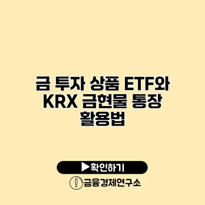 금 투자 상품 ETF와 KRX 금현물 통장 활용법