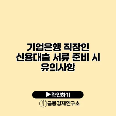 기업은행 직장인 신용대출 서류 준비 시 유의사항